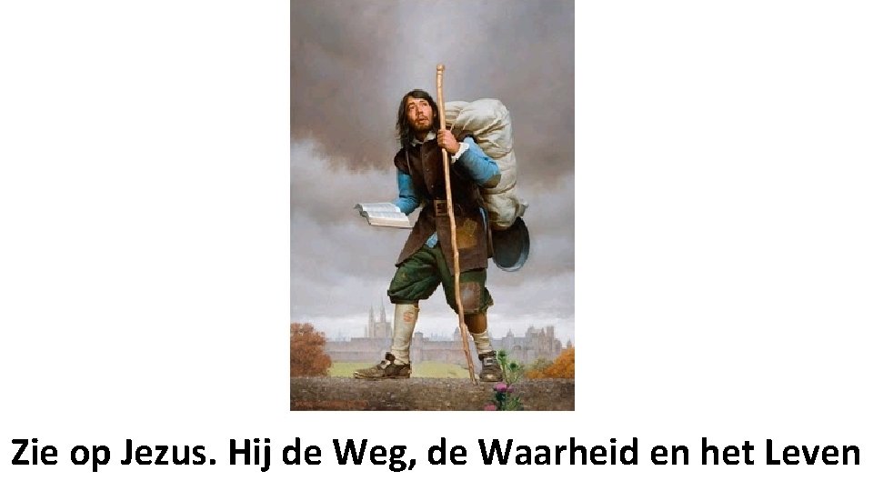 Zie op Jezus. Hij de Weg, de Waarheid en het Leven 