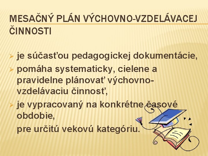 MESAČNÝ PLÁN VÝCHOVNO-VZDELÁVACEJ ČINNOSTI je súčasťou pedagogickej dokumentácie, Ø pomáha systematicky, cielene a pravidelne