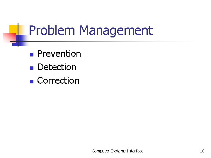 Problem Management n n n Prevention Detection Correction Computer Systems Interface 10 