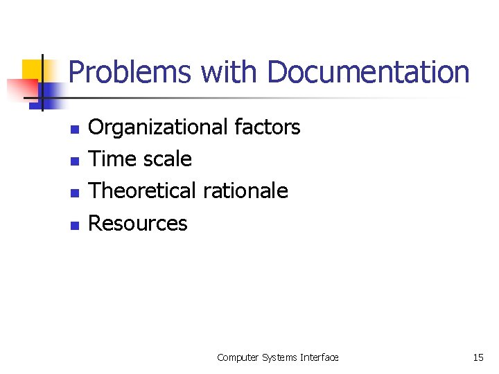 Problems with Documentation n n Organizational factors Time scale Theoretical rationale Resources Computer Systems