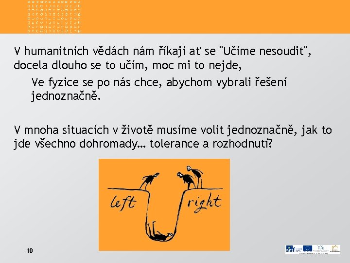 V humanitních vědách nám říkají ať se "Učíme nesoudit", docela dlouho se to učím,