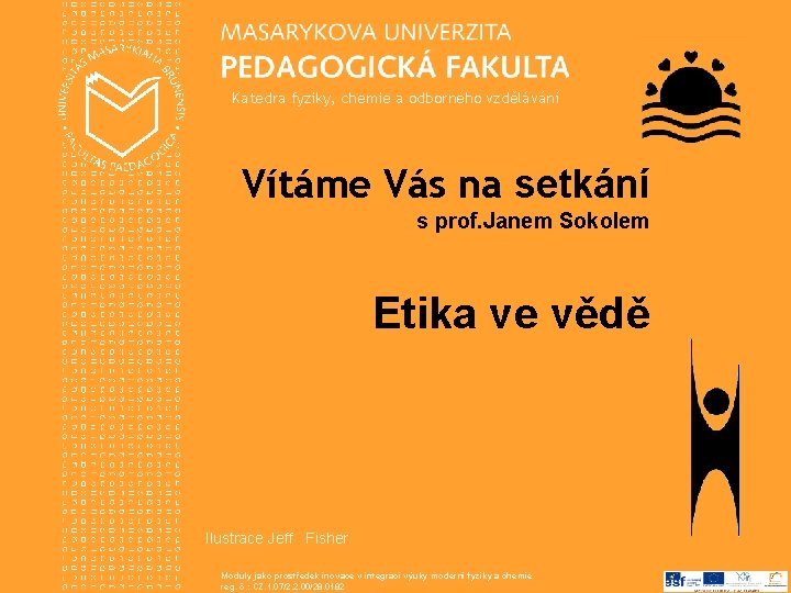 Katedra fyziky, chemie a odborného vzdělávání Vítáme Vás na setkání s prof. Janem Sokolem