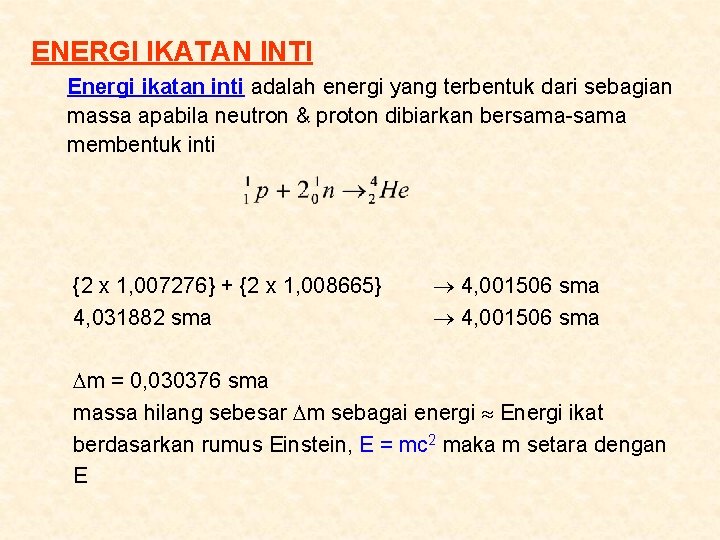 ENERGI IKATAN INTI Energi ikatan inti adalah energi yang terbentuk dari sebagian massa apabila