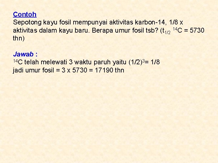 Contoh Sepotong kayu fosil mempunyai aktivitas karbon-14, 1/8 x aktivitas dalam kayu baru. Berapa