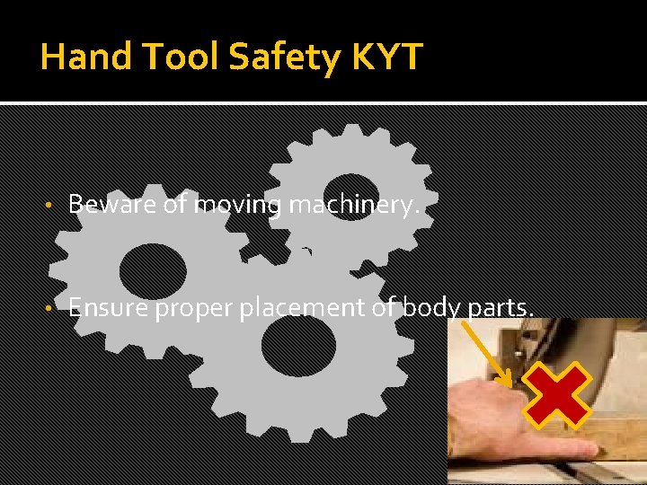 Hand Tool Safety KYT • Beware of moving machinery. • Ensure proper placement of