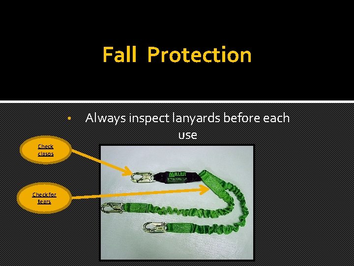 Fall Protection • Check clasps Check for tears Always inspect lanyards before each use