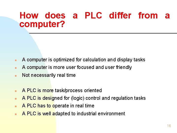How does a PLC differ from a computer? n A computer is optimized for