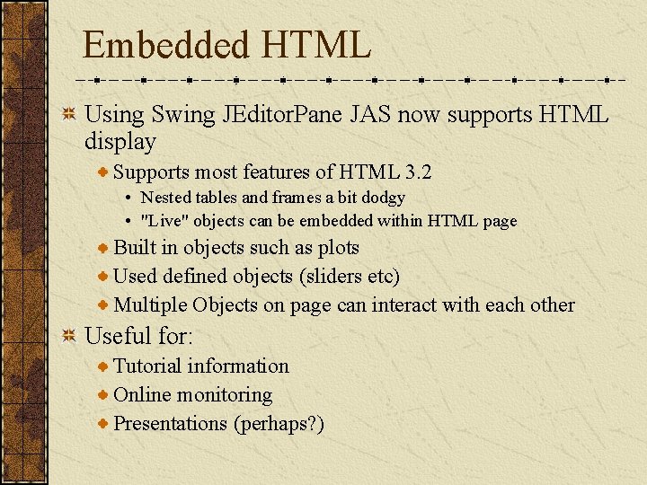 Embedded HTML Using Swing JEditor. Pane JAS now supports HTML display Supports most features