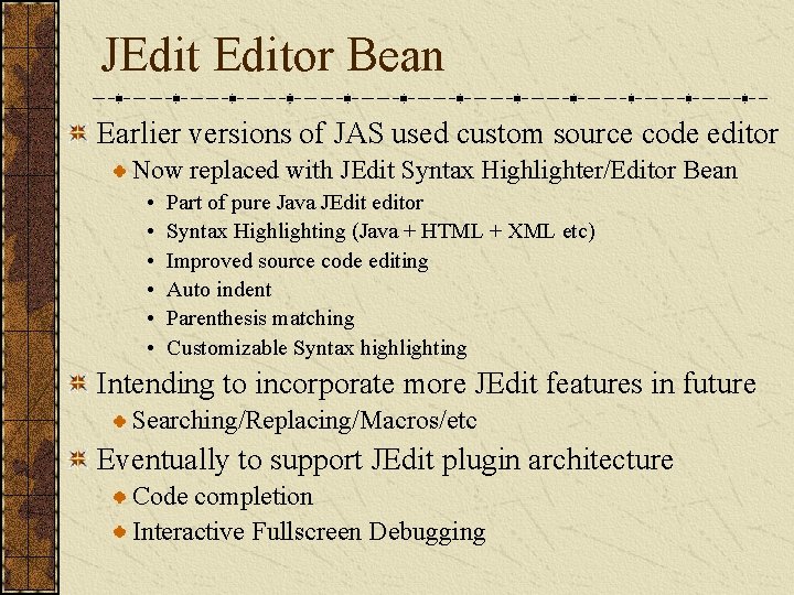 JEditor Bean Earlier versions of JAS used custom source code editor Now replaced with