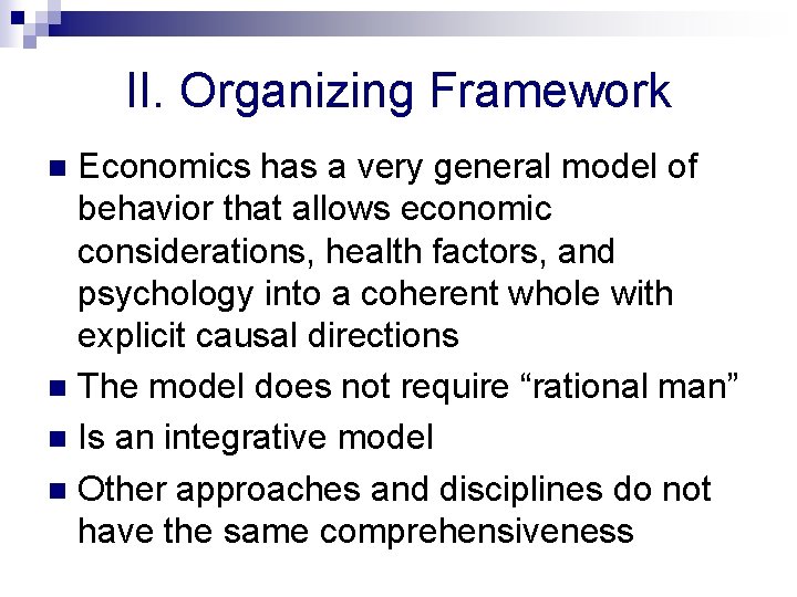 II. Organizing Framework Economics has a very general model of behavior that allows economic