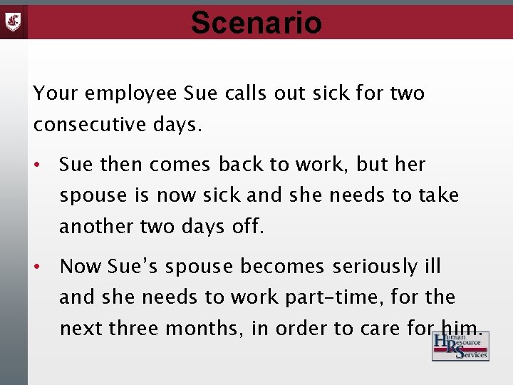 Scenario Your employee Sue calls out sick for two consecutive days. • Sue then