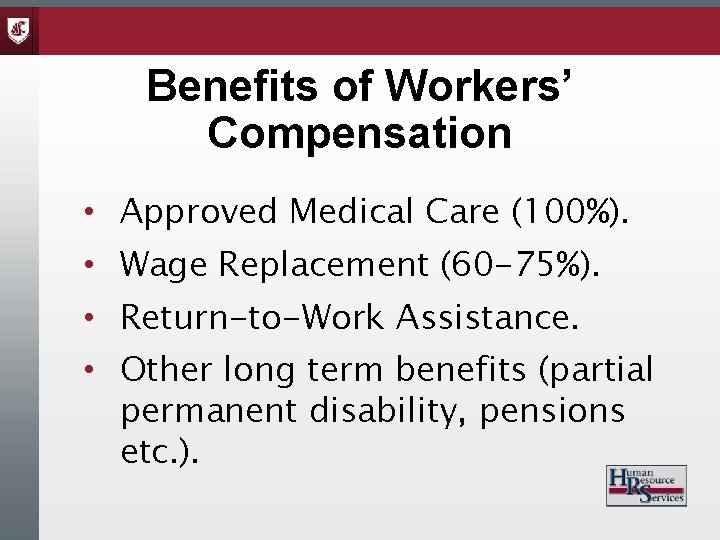 Benefits of Workers’ Compensation • Approved Medical Care (100%). • Wage Replacement (60 -75%).
