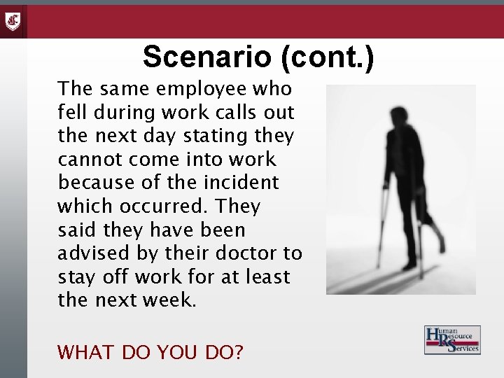 Scenario (cont. ) The same employee who fell during work calls out the next