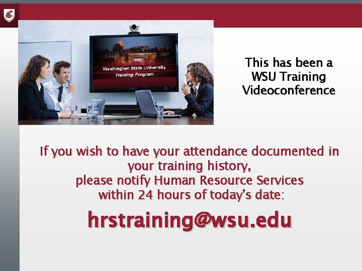 This has been a WSU Training Videoconference If you wish to have your attendance