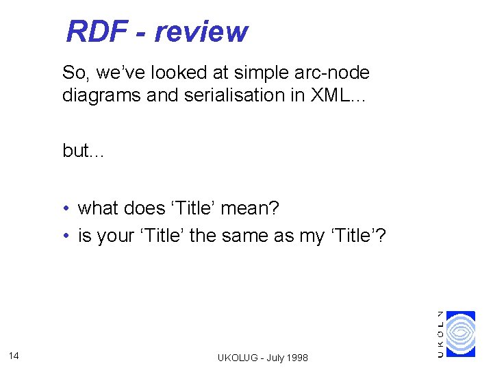 RDF - review So, we’ve looked at simple arc-node diagrams and serialisation in XML…