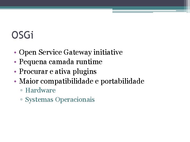 OSGi • • Open Service Gateway initiative Pequena camada runtime Procurar e ativa plugins