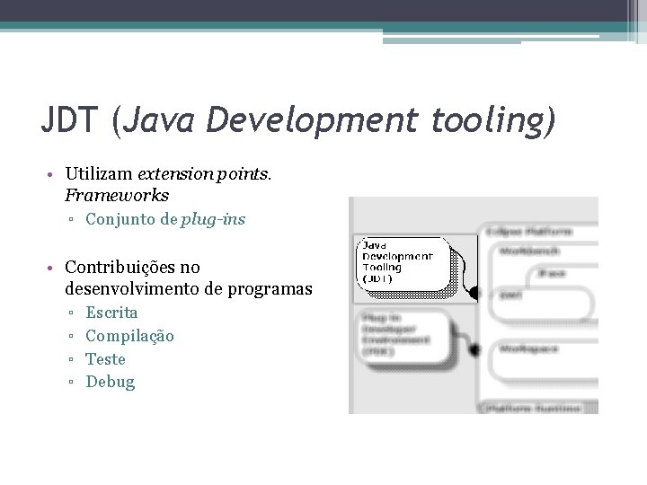 JDT (Java Development tooling) • Utilizam extension points. Frameworks ▫ Conjunto de plug-ins •