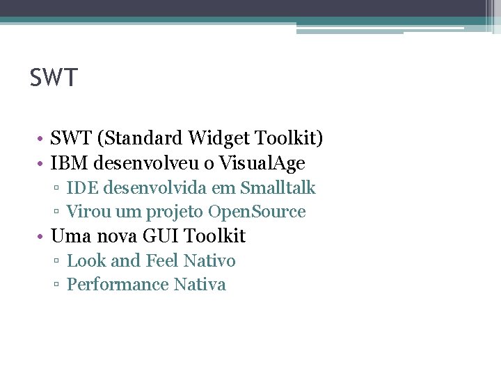 SWT • SWT (Standard Widget Toolkit) • IBM desenvolveu o Visual. Age ▫ IDE