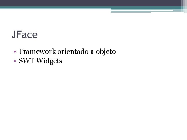 JFace • Framework orientado a objeto • SWT Widgets 