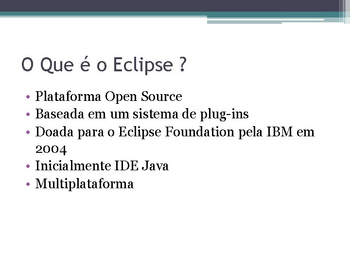 O Que é o Eclipse ? • Plataforma Open Source • Baseada em um