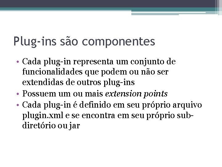 Plug-ins são componentes • Cada plug-in representa um conjunto de funcionalidades que podem ou