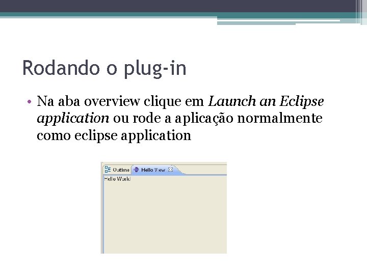 Rodando o plug-in • Na aba overview clique em Launch an Eclipse application ou