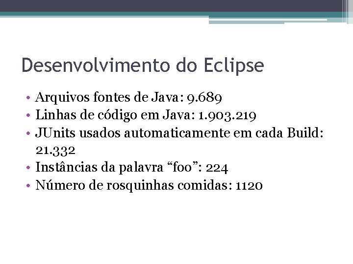 Desenvolvimento do Eclipse • Arquivos fontes de Java: 9. 689 • Linhas de código