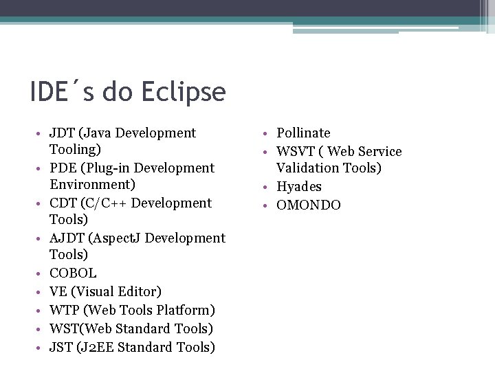 IDE´s do Eclipse • JDT (Java Development Tooling) • PDE (Plug-in Development Environment) •