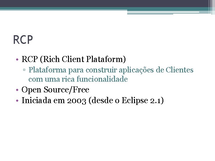 RCP • RCP (Rich Client Plataform) ▫ Plataforma para construir aplicações de Clientes com