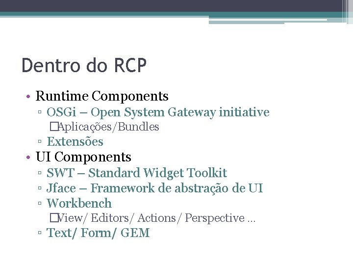 Dentro do RCP • Runtime Components ▫ OSGi – Open System Gateway initiative �Aplicações/Bundles