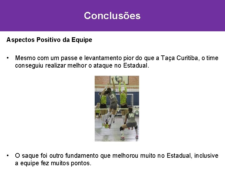 Conclusões Aspectos Positivo da Equipe • Mesmo com um passe e levantamento pior do