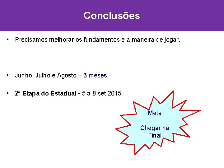 Conclusões • Precisamos melhorar os fundamentos e a maneira de jogar. • Junho, Julho