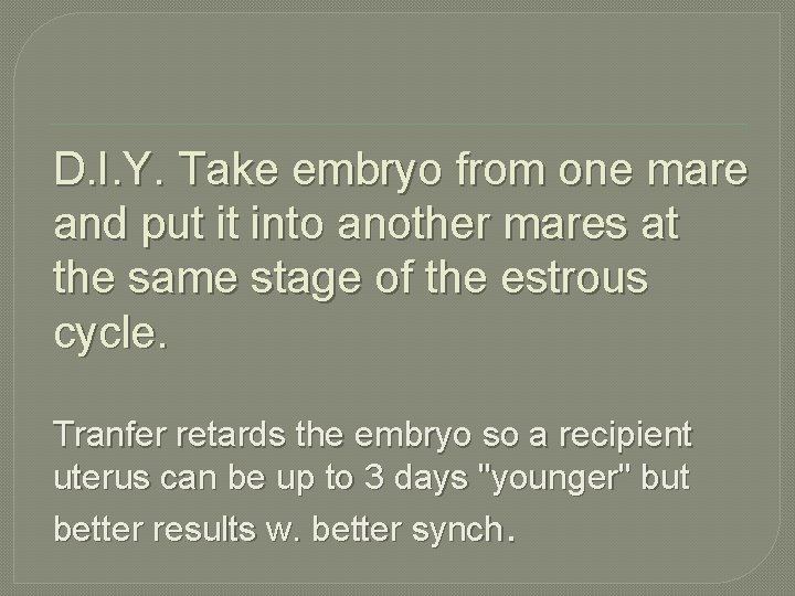 D. I. Y. Take embryo from one mare and put it into another mares