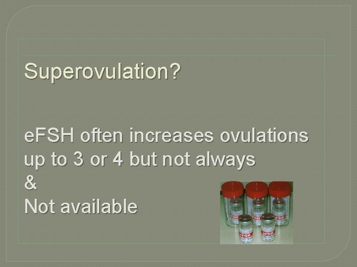 Superovulation? e. FSH often increases ovulations up to 3 or 4 but not always