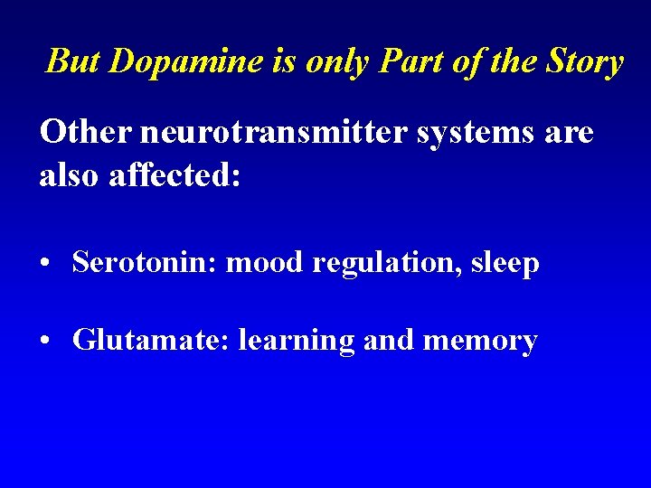 But Dopamine is only Part of the Story Other neurotransmitter systems are also affected: