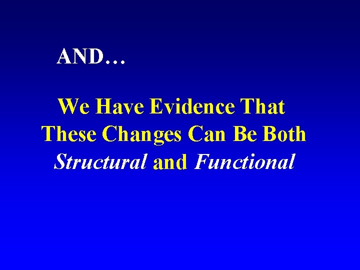 AND… We Have Evidence That These Changes Can Be Both Structural and Functional 