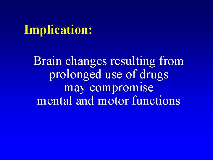 Implication: Brain changes resulting from prolonged use of drugs may compromise mental and motor