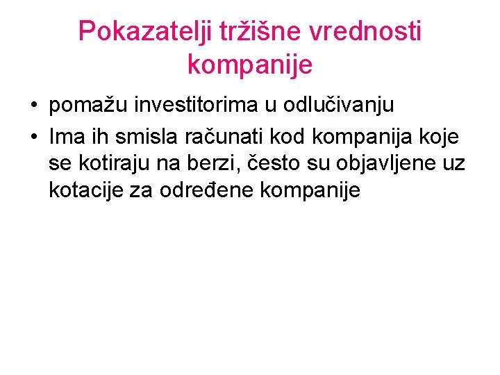 Pokazatelji tržišne vrednosti kompanije • pomažu investitorima u odlučivanju • Ima ih smisla računati