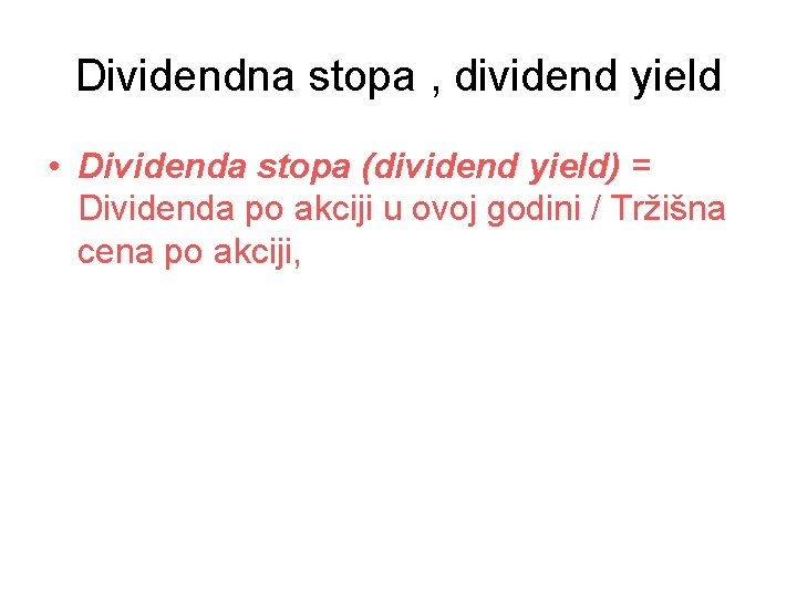 Dividendna stopa , dividend yield • Dividenda stopa (dividend yield) = Dividenda po akciji