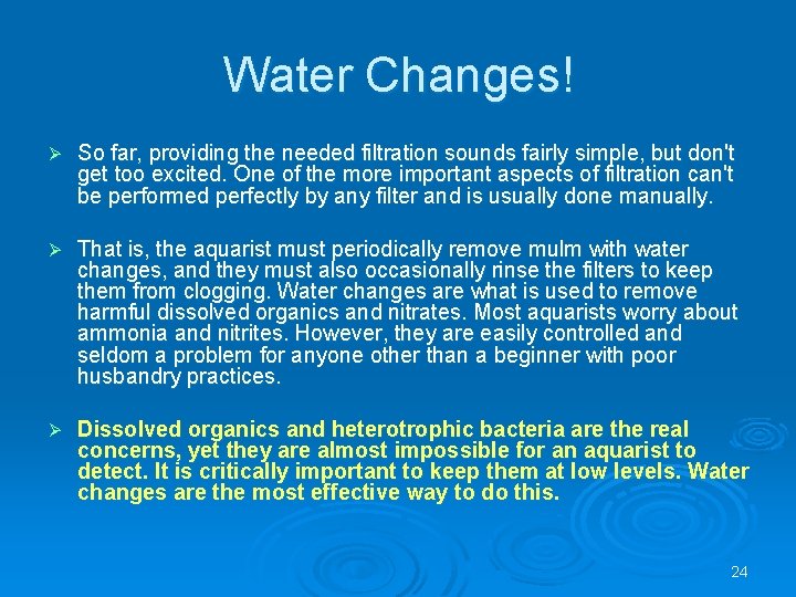 Water Changes! Ø So far, providing the needed filtration sounds fairly simple, but don't