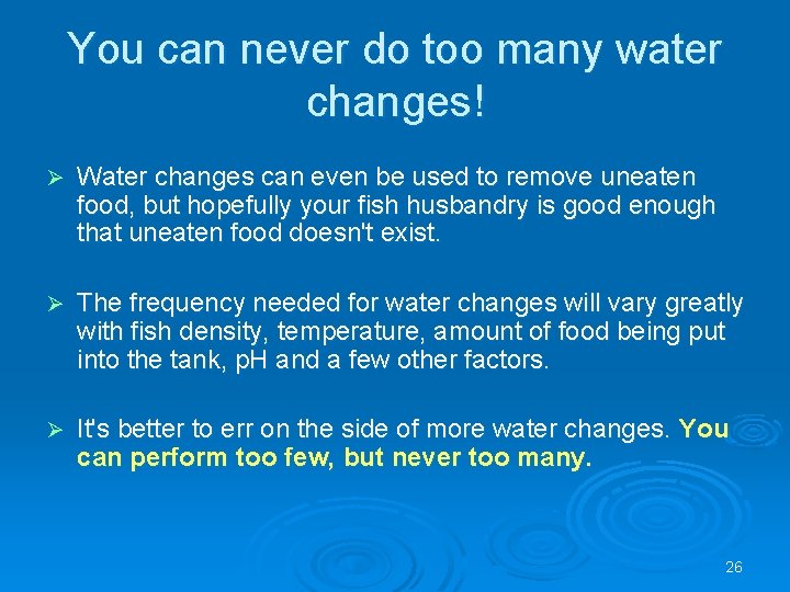 You can never do too many water changes! Ø Water changes can even be