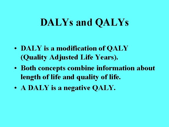 DALYs and QALYs • DALY is a modification of QALY (Quality Adjusted Life Years).