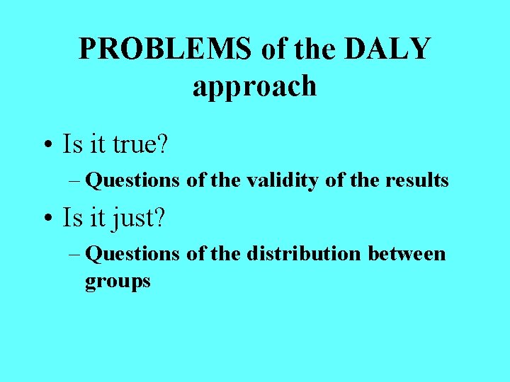 PROBLEMS of the DALY approach • Is it true? – Questions of the validity