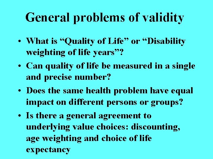 General problems of validity • What is “Quality of Life” or “Disability weighting of