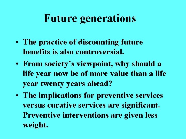 Future generations • The practice of discounting future benefits is also controversial. • From