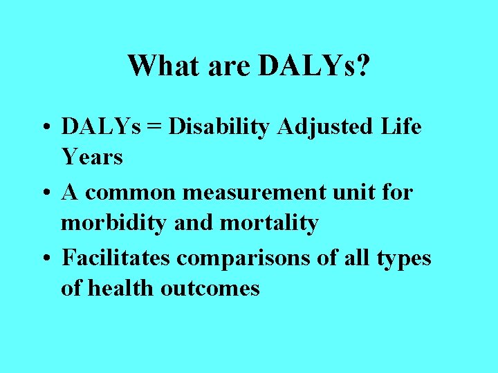 What are DALYs? • DALYs = Disability Adjusted Life Years • A common measurement