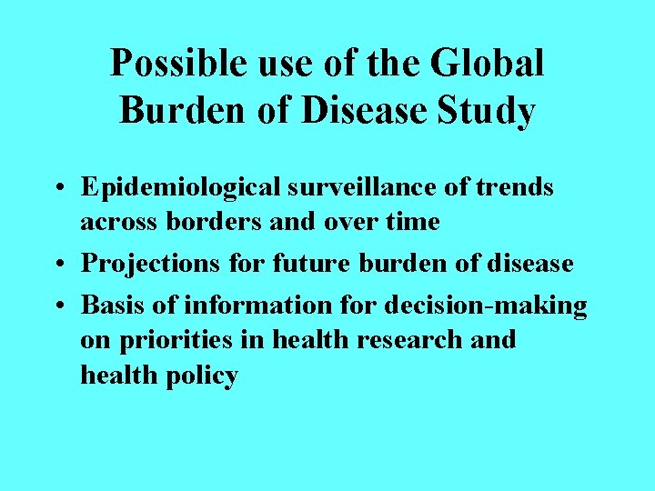 Possible use of the Global Burden of Disease Study • Epidemiological surveillance of trends