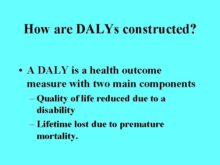 How are DALYs constructed? • A DALY is a health outcome measure with two