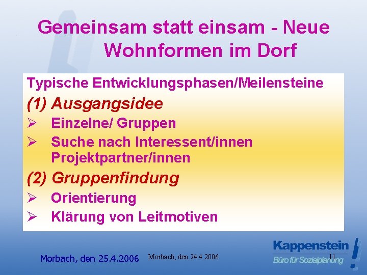 Gemeinsam statt einsam - Neue Wohnformen im Dorf Typische Entwicklungsphasen/Meilensteine (1) Ausgangsidee Ø Einzelne/