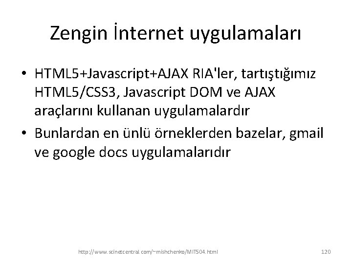 Zengin İnternet uygulamaları • HTML 5+Javascript+AJAX RIA'ler, tartıştığımız HTML 5/CSS 3, Javascript DOM ve